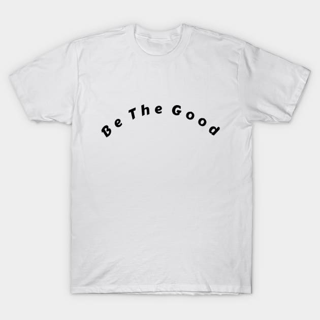 Be The Good Shirt, Inspiration Shirt, Be A Good Human Shirt, Be A Good Human Gift, Be Kind Shirt, Be Kind Gift, Positive Shirt, Be Kind Gift T-Shirt by aim apparel